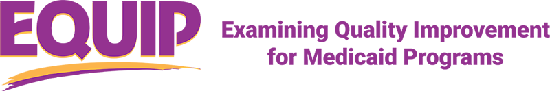 EQUIP: Examining Quality Improvement for Medicaid Programs